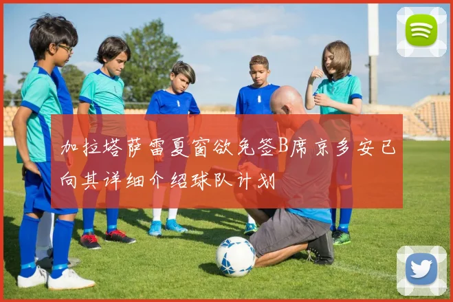 加拉塔萨雷夏窗欲免签B席京多安已向其详细介绍球队计划