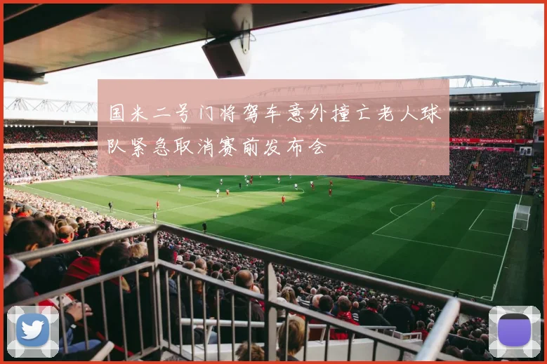 国米二号门将驾车意外撞亡老人球队紧急取消赛前发布会