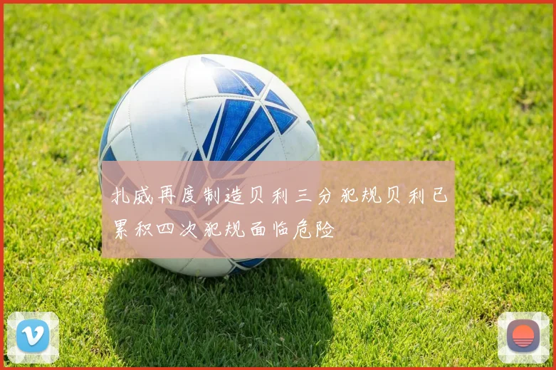 扎威再度制造贝利三分犯规贝利已累积四次犯规面临危险